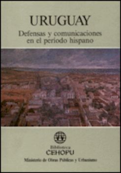 Portada de Uruguay: defensas y comunicaciones en el periodo hispano