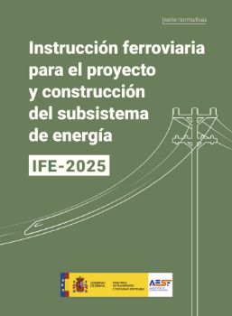 Portada de Instrucción ferroviaria para el proyecto y construcción del subsistema de energía. IFE 2025. [Serie normativas]