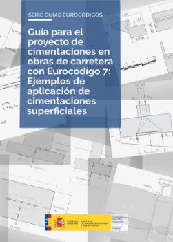 Portada de Guía para el proyecto de cimentaciones en obras de carretera con Eurocódigo 7: Ejemplos de aplicación de cimentaciones superficiales