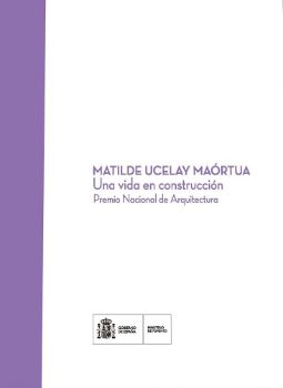Portada de MATILDE UCELAY MAÓRTUA. Una vida en construcción. Premio Nacional de Arquitectura